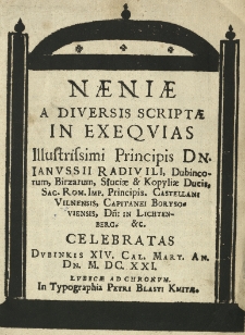 Naeniae a diversis scriptae in exequias Illustrissimi Principis Dn. Janussii Radivili, Dubincarum, Birzarum, Słuciae et Kopyliae Ducis, SAC. ROM. IMP. Principis. Castellani Vilnensis, Capitanei, Borysoviensis. Dn. in Lichtenberg. ect. celebratas Dubinkis XIV. Cal. Mart. An. Dn. M.DC.XXI.