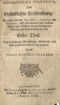 Pharmacopaeae spagyricae oder gründlicher Beschreibung, wie man aus den Vegetabilien, Animalien und Mineralien, auff eine besondere und leichtere Welse aute kräfftige und durch dringende Artzneyen zurichten und bereiten soll. Th. 1