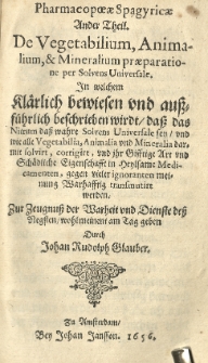 Pharmacopaeae spagyricae oder gründlicher Beschreibung, wie man aus den Vegetabilien, Animalien und Mineralien, auff eine besondere und leichtere Welse aute kräfftige und durch dringende Artzneyen zurichten und bereiten soll. Th. 2