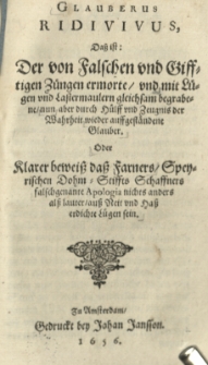 Glauberus ridivivus dass ist: der von Falschen und Gifftigen Züngen ermorte, und mit Lügen und Lastermaulern gleichsam begrabene nun aber durch Hülff und Zeugnis der Wahrheit wieder auffgeständene Glauber. Oder klarer beweiss dass Farners Speyrischen Dohm-Stiffts Schaffners falschgenante Apologia nichts anders alss lauter, auss Neit und Hass erdichte Lügen sein