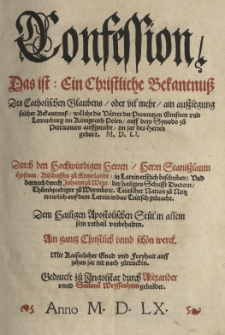 Confession. Das ist: ein Christliche Bekantnuss des Catholischen Glaubens oder [...] ain ausslegung solcher Bekantnuss wölche [...] auff dem Synodo zu Petriconien auffgericht im jar [...] 1551 [rom.] Durch... Stanislaum Hosium [...] beschriben : und [...] durch Johann z† Wege [...] auss dem Latein in das Teütsch gebracht