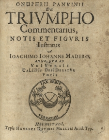 Onuphrii Panvinii De triumpho commentarius, notis et figuris illustratus a Ioachimo Johanne Madero