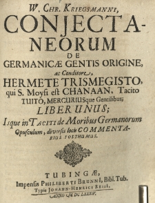 W. Chr. Kriegsmanni, Conjectaneorum de Germanicae gentis origine, ac conditore, Hermete Trismegisto, qui S. Moysi est Chanaan, Tacito Tuito, Mercuriusque gentilibus; liber unus; Isque in Taciti de moribus Germanorum opusculum, diversis locis commentarius posthumus