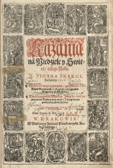 Kazania na niedziele y swieta, całego roku. X.Piotra Skargi [...] Znowu od niego przeyrzane: z przydaniem kilku kazań Seymowych: y Kazania na pogrzebie Krolowey J.M. starey [Anny Jagiellonki]