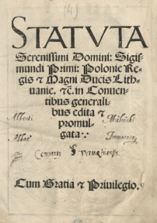 Statuta [...] Sigismundi Primi: Polonie Regis et Magni Ducis Lithuanie [...] in Conventibus generalibus edita et promulgata...
