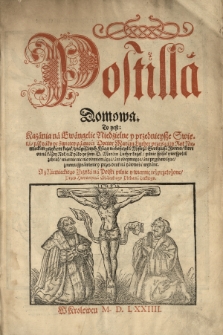 Postilla domowa to yest: Kazania na Ewangelie niedzielne y przednieysze święta tak yako ye [...] Doctor Marćin Luther cały rok niemieckim yęzykiem kazał [...] na polski [...] przełożone przes Hieronyma Maleckiego... Cz.1