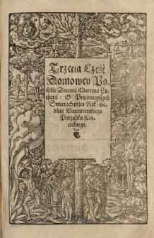 Postilla domowa to yest: Kazania na Ewangelie niedzielne y przednieysze święta tak yako ye [...] Doctor Marćin Luther cały rok niemieckim yęzykiem kazał [...] na polski [...] przełożone przes Hieronyma Maleckiego... Cz.3