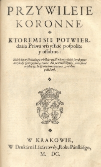 Statuta Prawa y Constitucie Koronne łacinskie y Polskie z Statutow, Łaskiego y Herborta y z Constituciy Koronnych zebrane Y na ksiąg dziesięcioro, na części, tytuły, prawa y paragraphy zebrane. Za powodem jaśnie wielmożnego świeżej pamięći Mikołaia Firleia z Dąbrowice woiewody krakowskiego etc. spisané, sporządzone y wydané przez Iana Ianuszowskiego. Cz.2