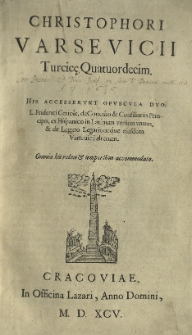[...] Turcicę. Quatuordecim. His accesserunt opuscula duo [...] Friderici (Furii) Ceriole De consilio et consiliariis principis, ex Hispanico in Latinum versum vnum, et De legato legationéque eiusdem Varseuicii alterum