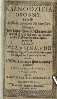 Kaznodzieja osobny to jest sposób odprawowania nabożeństwa, jako każdy człowiek chrześcijański sam osobno na wszelkim miejscu nabożeństwo ma odprawować na chwałę Oyca, y Syna, y Duxha świętego, Boga w Troycy świętey jedynego; a na pożytek ludzi zbawienny, z pisma świętego sporządzony y spisany a teraz znowu przeyrzany y w druk podany przez X Andrzeja Węgierskiego we Gdańsku