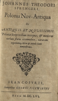 Johannes Theodori Sprengeri Polonia Nov-Antiqua ex antiquis et novissimis Poloniae scriptoribus excerpta, et moderno turbato statui accomodata, naturam ingeniumq; terrae et populi Satis demonstrans