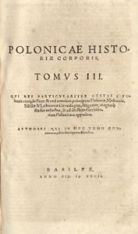 Polonicae historiae corpus: hoc est Polonicarum rerum Latini recentiores et veteres scriptores, quotquot extant uno volumine comprehensi omnes [...] Ex Bibliotheca Joan[nis] Pistorii Nidani [...] T.3