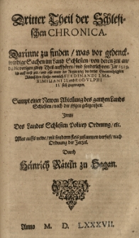 Schlesische und der [...] Stadt Bresslaw General Chronicadarinnen ordentliche, warhaffte [...] Beschreibung / des Hertzogthumbs Ober und Nieder Schlesien [...] Insonderheit / was sich bey der [...] Stadt Bresslau und in dem Fürstenthumb Glogaw zugetragen [...] Auch was bey den umbligenden Ländern Nationen und Völckern / nemlich Behem / Polen / Preussen / Moscowitern / Littawern [...] sich begeben hat. Erstlich durch [...] in Lateinischer Sprach beschrieben: Jetzund aber [...] verdeutscht... durch Heinricum Räteln. Cz.3