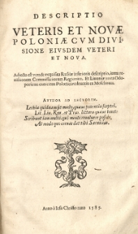 Descriptio veteris et novae Poloniae cum divisione eiusdem veteri et nova. Adiecta est [...] Russiae inferioris descriptio, iuxta reuisionem commissariorum regiorum. E Liuoniae [?] iuxta odoporicon exercitus Polonici redeuntis ex Moschouia. Author [...] Sarnicius