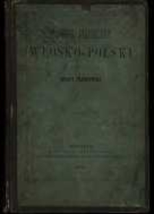 Słownik podręczny włosko-polski dla dobrego wymawiania opatrzony akcentami nad wyrazami włoskiemi : tudzież pomnożony grammatykalną wiadomością o konjugacyach słów włoskich
