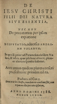 De Iesv Christi Filii Dei natvra sive essentia [...] Dispvtatio, adversus Andream Volanvm [...]