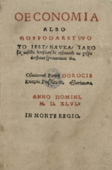 Oeconomia albo gospodarstwo to iest nauka iako sie uuselki krescianski czlouuiek uu gospodarstauie sprauuouuac ma [...] Panieij Dorocie Kxieznie Pruskiey [...] offiaruuana. Anno [...] 1546 [rom.] [...]. [Wyd.] (Jan Seklucjan)