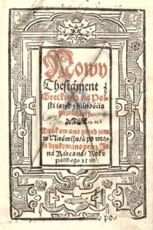 Nowy Thestament z greckiego na polski ięzyk z pilnośćią przełożony. Drukowano przed tem w Niéswiżu a po wtore [...] przez Jana Karcana [...]