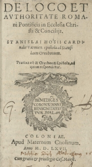 De loco et authoritate Romani Pontificis in Ecclesia Christi et Concilijs. Stanislai Hosii [...] epistola ad Stanislaum Orechovium. Praefixa est et Orechovii Epistola, ad quam respondetur