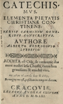 Catechismus. Elementa pietatis Christianae continens. Variis carminum generibus conscriptus. Authore Alberto Wedrogovio [...] Addita est Odę, de nativitate [...] Iesu Christi, cuiusdam [...] eruditi viri [...]