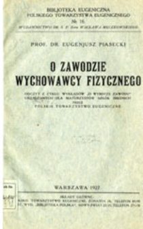 O zawodzie wychowawcy fizycznego: odczyt z cyklu wykładów "O wyborze zawodu" urządzanych dla maturzystów szkół średnich przez Polskie Towarzystwo Eugeniczne