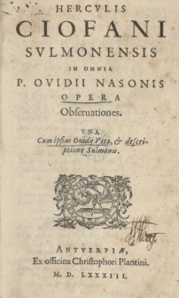 Herculis Ciofani Sulmonensis In omnia P. Ovidii Nasonis Opera Observationes una cum ipsius Ovidii Vita et descriptione Sulmonis. 1