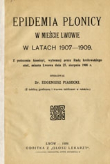Epidemia płonicy w mieście Lwowie w latach 1907-1909: z polecenia komisyi, wybranej przez Radę królewskiego stoł. miasta Lwowa, dnia 27 sierpnia 1908 r.