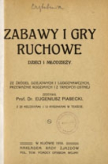 Zabawy i gry ruchowe dzieci i młodzieży: ze źródeł dziejowych i ludoznawczych, przeważnie rodzimych i z tradycyi ustnej