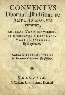 Conventvs duorum [...] virorum Andreae [Jerini] Vratislaviensis, et Hieronymi a Rozdrażow Vladislaviensis episcoporum. Andreae Schonei, pvblici [...] professoris