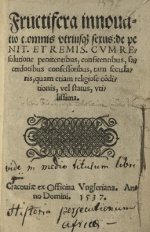 Fructifera innouatio c[anonis] omnis vtriusq[u]e sexus: de penit[entia] et remis[sione] cvm resolutione penitentibus, confitentibus, sacerdotibus confessoribus, tam secularis, quam etiam religiose co[n]ditionis, vel status, vtilissima