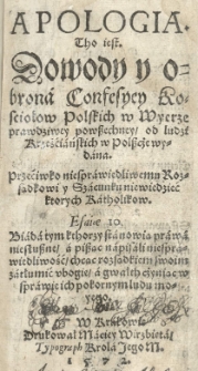 Apologia. Tho iest Dowody y obrona Confesyey Kosciołow polskich w wyerze prawdziwey [...] od ludzi krześćiańskich w Polszcże wydana. Przeciwko niesprawiedliwemu rozsądkowi [...] niewiedzieć ktorych katholikow [...]