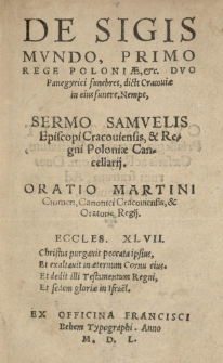 De Sigismundo I [słow.] rege Poloniae [...] Duo panegyrici funebres dicti Cracoviae in eius funere. Nempe, Sermo Samuelis [Maciejowski] episcopi cracoviensis [...] [oraz] Oratio Martini Cromeri [...]