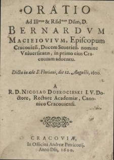 Oratio ad [...] Bernardum Macieviovium, episcopum Cracovien[sem] [...] nomine Vniversitatis, in primo eius Cracoviam adventu. Dicta [...] 12 Augusti 1600 a [...] Nicolao Dobrocieski [...]