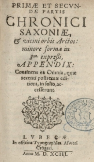 Primae et secundae partis Chronici Saxoniae et vicini orbis arctoi: minore forma in 8vo expressi. Appendix: continens ea omnia, quae recenti postremae editioni, in folio, accesserunt