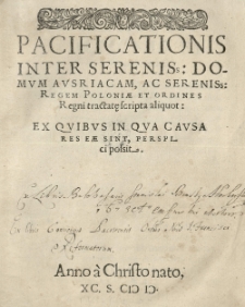Pacificationis inter [...] domum Austriacam ac [...] regem Poloniae et Ordines Regni tractatae scripta aliquot: Ex qvibus in qva cavsa res eae sint, perspici possit