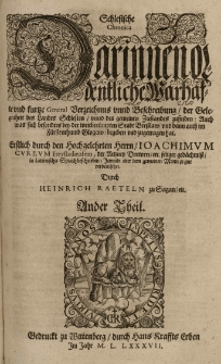 Schlesische und der weitberümbten Stadt Bresslaw General Chronica, darinnen ordentliche, warhaffte [...] Beschreibung des Hertzogthumbs Ober und Nieder Schlesien [...] Insonderheit was sich bey der herlichen Stadt Bresslaw und in dem Fürstenthumb Glogaw zugetragen [...] Auch was bey den umbligenden Ländern, Nationen und Völkern, nemlich Behem, Polen, Preussen, Moscowitern, Littawern, Lifflendern [...] sich begeben hat. Erstlich durch [...] Ioachimum Cureum [...] in Lateinischer Sprach beschrieben: Jetzund [...] verdeutscht [...] corrigirt: auch mit einer kurtzen [...] Verzeichnis was seit König Ludwigs [...] Untergang, da des [...] Curei Chronicon wendet [...] biss auff diese Zeit in der Schlesien und sonst ergangen [...] vermehret. Durch Heinricum Räteln [...] Th.2