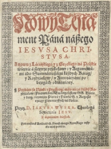 Nowy Testament Pana naszego Jesusa Christusa. Znowu z Lacińskiego y z Gręckiego na Polskie [...] przełożony y argumentami [...] y annotacyami [...] obiaśniony [...] przez [...] Jakuba Wuyka