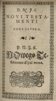 [P[ana] N[aszego] J[ezusa] C[hrystusa] Nowego Testamentu części dwoie [...]]