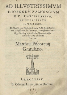 Ad [...] Joannem Zamoiscium [...] De nuptiis cum [...] Griselide Bathorea [...] Poloniae regis Stephani primi, fratris filia contractis, idibusque lunii celebratis Cracoviae Matthaei Piscorevii Gratulatio