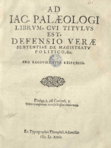 Ad Iac[obi] Palaeologi librvm, cvi titvlvs est, Defensio verae sententiae de magistratv politico [...] Pro Racoviensibus Responsio
