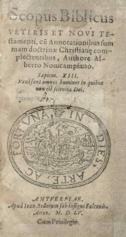 Scopus Biblicus Veteris et Novi Testamenti cu[m] annotationibus summam doctrinae Christianę complectentibus, authore Alberto Novicampiano [...]