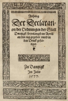 Anhang der Declaration der Ordnungen der Statt Dantzigk [!] so unlangst im April an den Tag gegeben unnd [!] in den Druck gefertiget