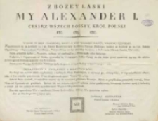 My z Bożey Łaski Alexander I Cesarz Wszech Rossyi, Król Polski etc. etc. etc. wszem w obec i każdemu o tem wiedzieć należy, wiadomo czyniemy
