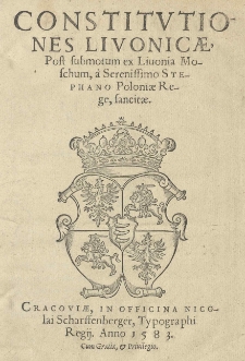Constitutiones Livonicae, post submotum ex Livonia Moschum a [...] Stephano Poloniae rege, sancitae