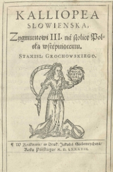 Kalliopea Slowienska, Zygmuntowi III na stolicę Polską wstępuiącemu. Stanisl[awa] Grochowskiego