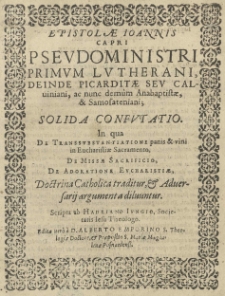 Epistolae Joannis Capri pseudoministri, primum lutherani, deinde [...] calviniani, ac nun demum anabaptistae et samosateniani [...] confutatio. In qua [...] doctrina Catholica traditur, et adversarii argumenta diluuntur. Scripta ab Hadriano Ivngio [...] Edita a [...] Alberto Emporino [...]