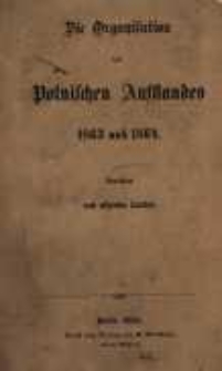 Die Organisation des Polnischen Aufstandes 1863 und 1864: bearbeitet nach offiziellen Quellen