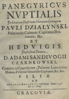 Panegyricus nuptialis in gratiam illustrium novorum coniugum Pauli Działynski, palatinidae culmen: capitanei bratinane: etc. et Hedvigis illustrissimi domini, d. Adami Sandivogii Czarnkowski, comitis capitanei, palatini lancinien: maioris poloniae generalis capitanei, etc. etc. filiae. Ab Andrea Beklewski conscriptus. Anno 1626 die 11. Maij