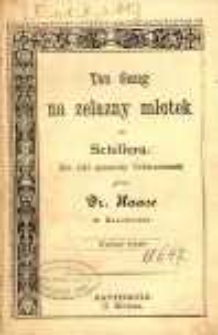 Ten Gang na zelazny młotek od Schillera : zaś taki spasowity Uebersetzunek przez Dr. Haase w Szczecinie.