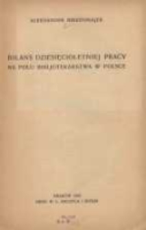 Bilans dziesięcioletniej pracy na polu bibliotekarstwa w Polsce: referat inauguracyjny wygłoszony na II Zjeździe Bibliotekarzy Polskich
